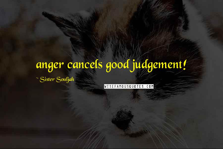 Sister Souljah Quotes: anger cancels good judgement!