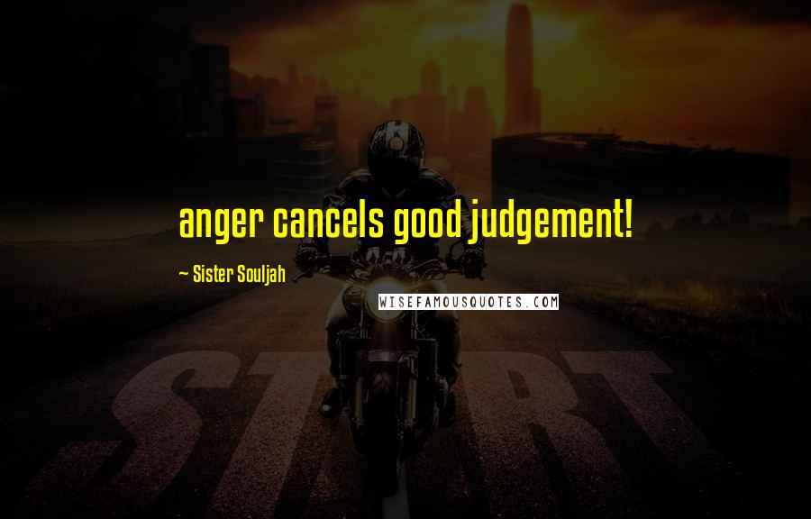 Sister Souljah Quotes: anger cancels good judgement!