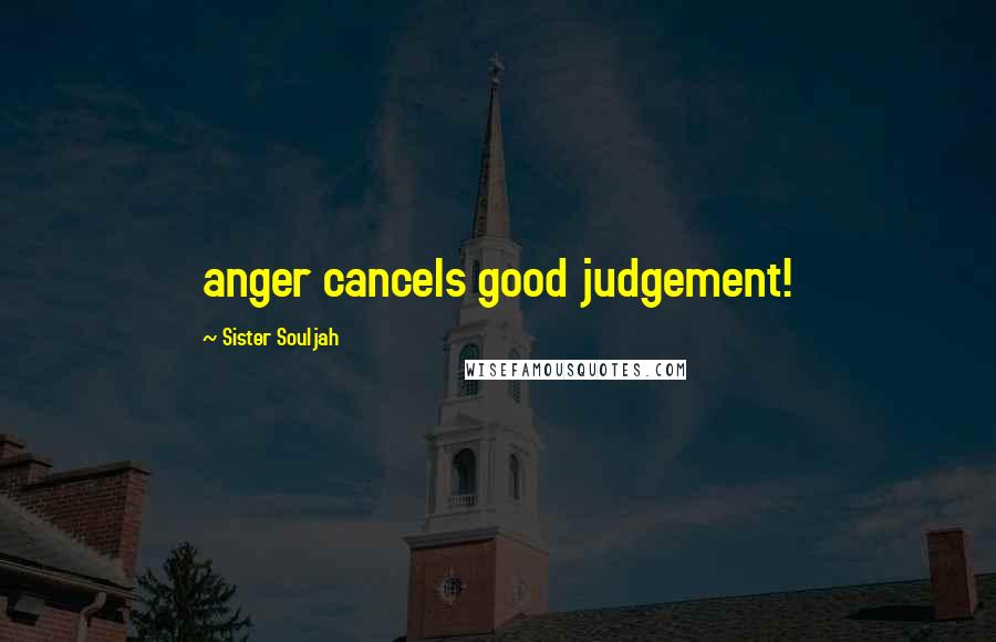Sister Souljah Quotes: anger cancels good judgement!