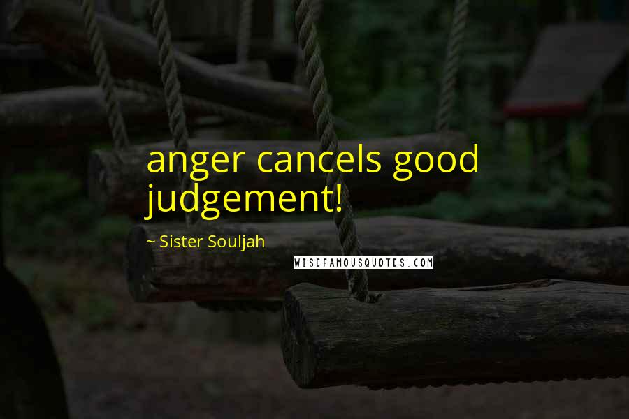 Sister Souljah Quotes: anger cancels good judgement!