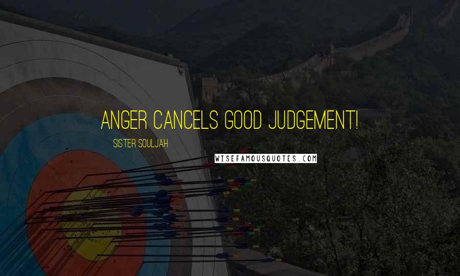 Sister Souljah Quotes: anger cancels good judgement!