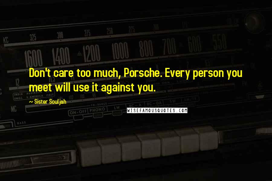 Sister Souljah Quotes: Don't care too much, Porsche. Every person you meet will use it against you.