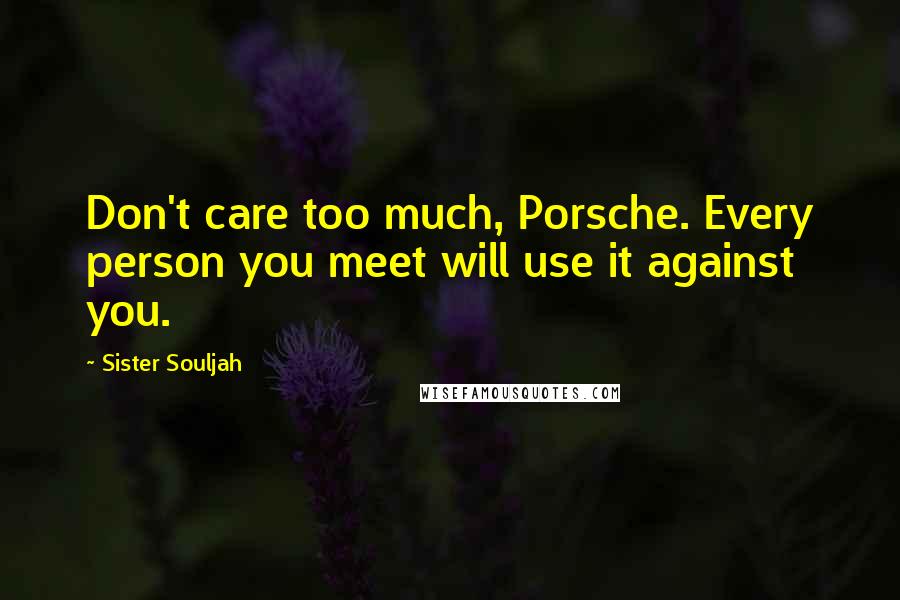 Sister Souljah Quotes: Don't care too much, Porsche. Every person you meet will use it against you.