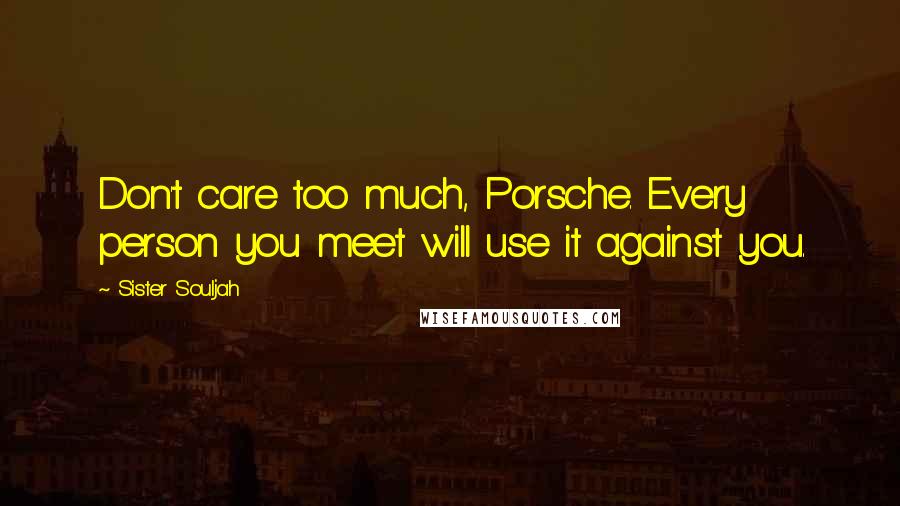 Sister Souljah Quotes: Don't care too much, Porsche. Every person you meet will use it against you.