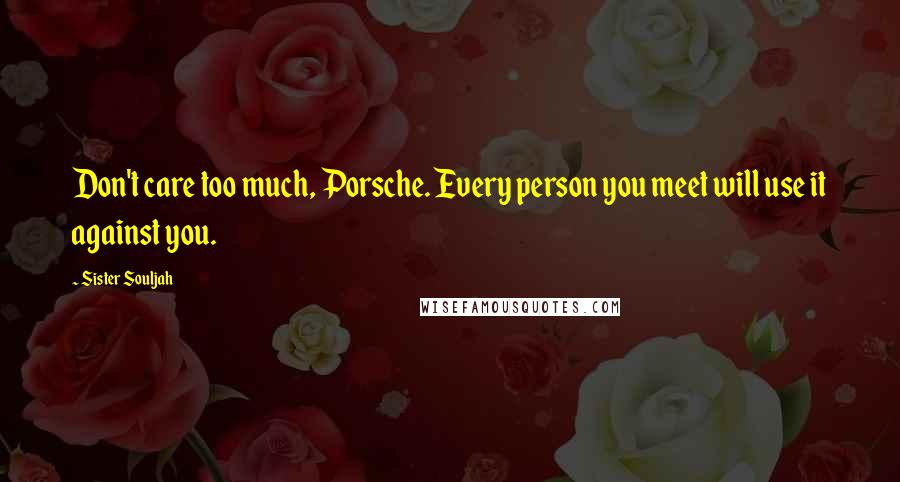Sister Souljah Quotes: Don't care too much, Porsche. Every person you meet will use it against you.