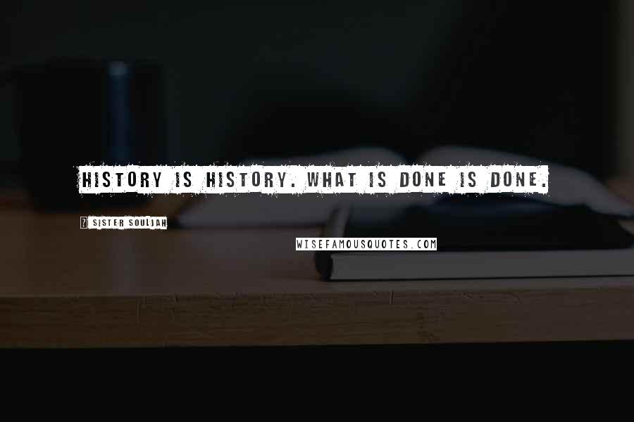 Sister Souljah Quotes: History is history. What is done is done.