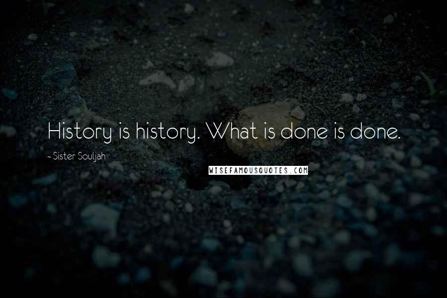 Sister Souljah Quotes: History is history. What is done is done.