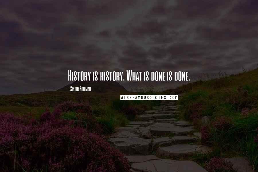 Sister Souljah Quotes: History is history. What is done is done.