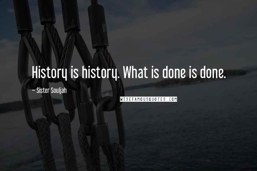 Sister Souljah Quotes: History is history. What is done is done.