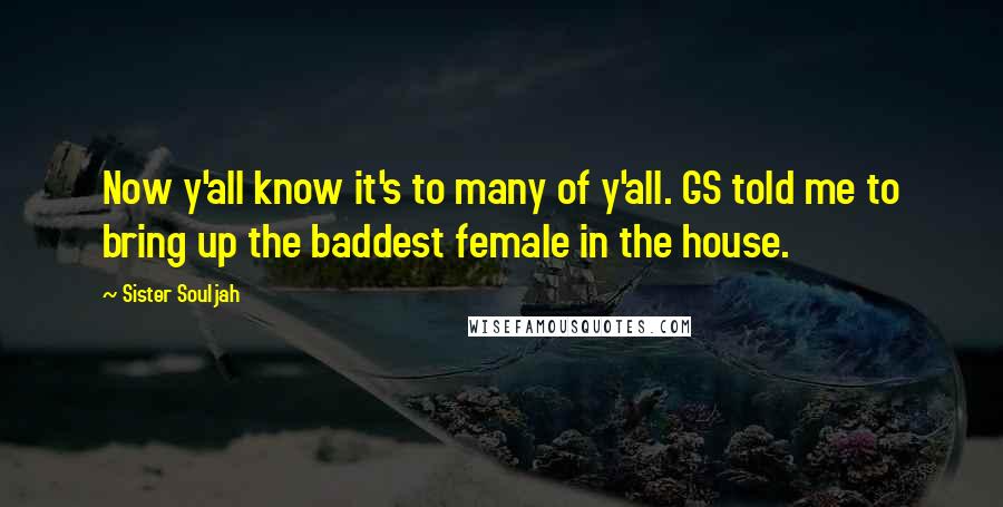 Sister Souljah Quotes: Now y'all know it's to many of y'all. GS told me to bring up the baddest female in the house.