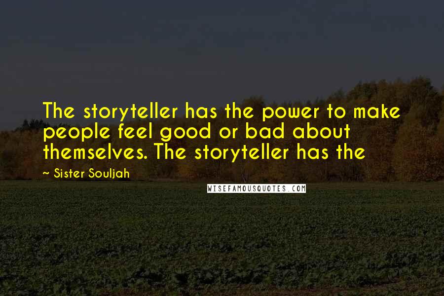 Sister Souljah Quotes: The storyteller has the power to make people feel good or bad about themselves. The storyteller has the