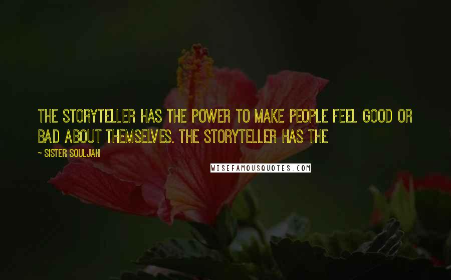 Sister Souljah Quotes: The storyteller has the power to make people feel good or bad about themselves. The storyteller has the