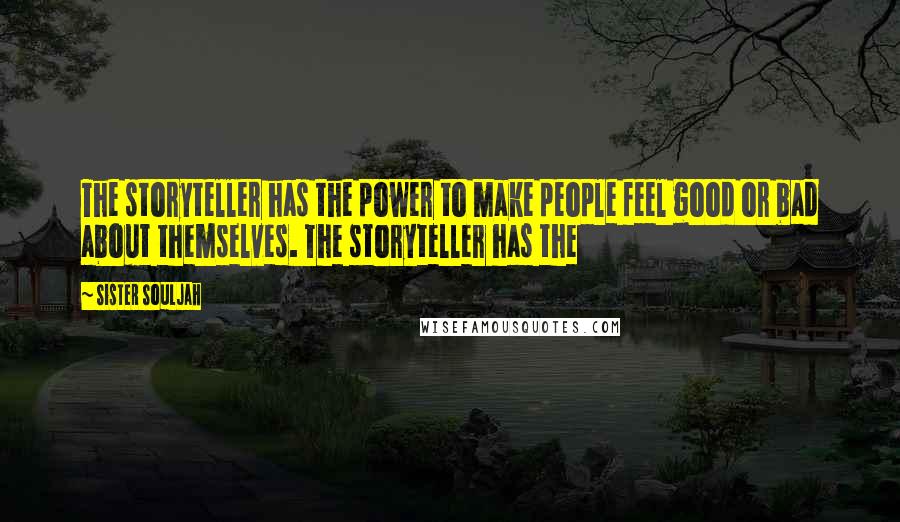 Sister Souljah Quotes: The storyteller has the power to make people feel good or bad about themselves. The storyteller has the