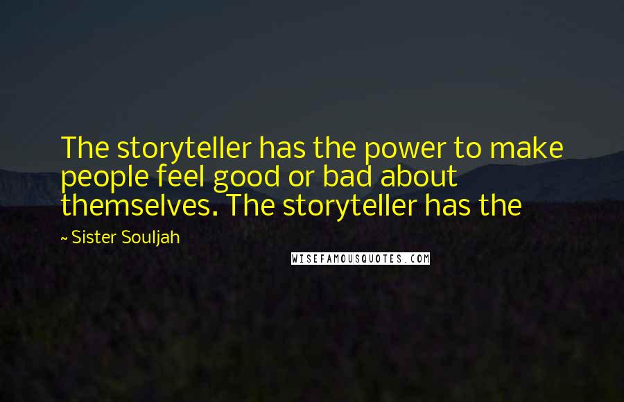 Sister Souljah Quotes: The storyteller has the power to make people feel good or bad about themselves. The storyteller has the