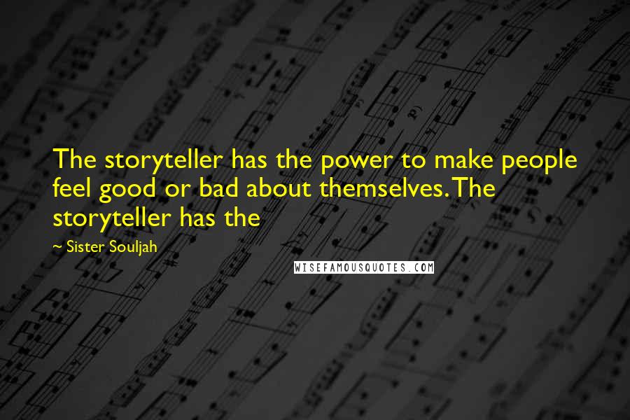 Sister Souljah Quotes: The storyteller has the power to make people feel good or bad about themselves. The storyteller has the