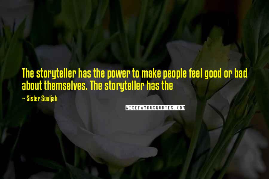 Sister Souljah Quotes: The storyteller has the power to make people feel good or bad about themselves. The storyteller has the