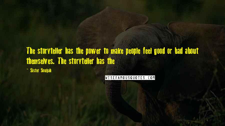 Sister Souljah Quotes: The storyteller has the power to make people feel good or bad about themselves. The storyteller has the