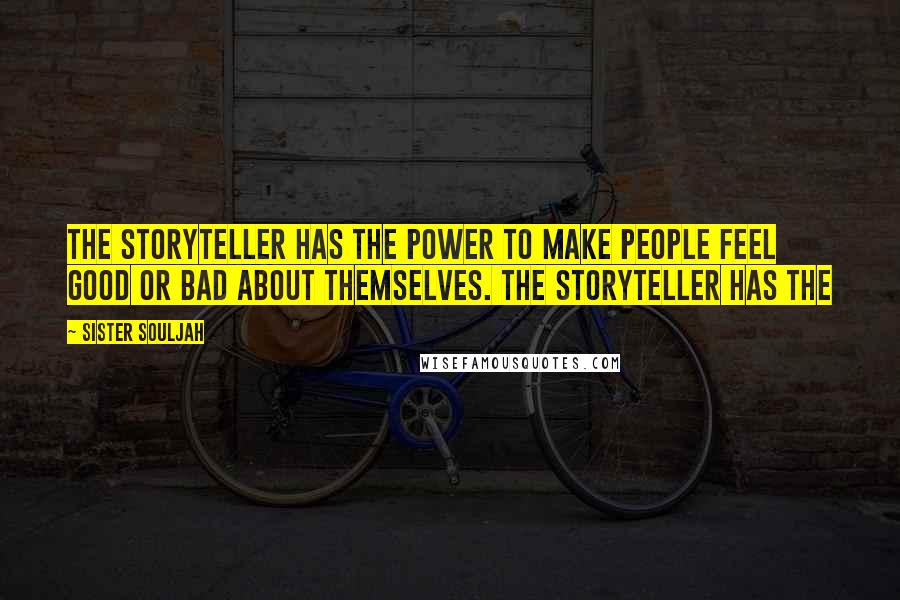 Sister Souljah Quotes: The storyteller has the power to make people feel good or bad about themselves. The storyteller has the