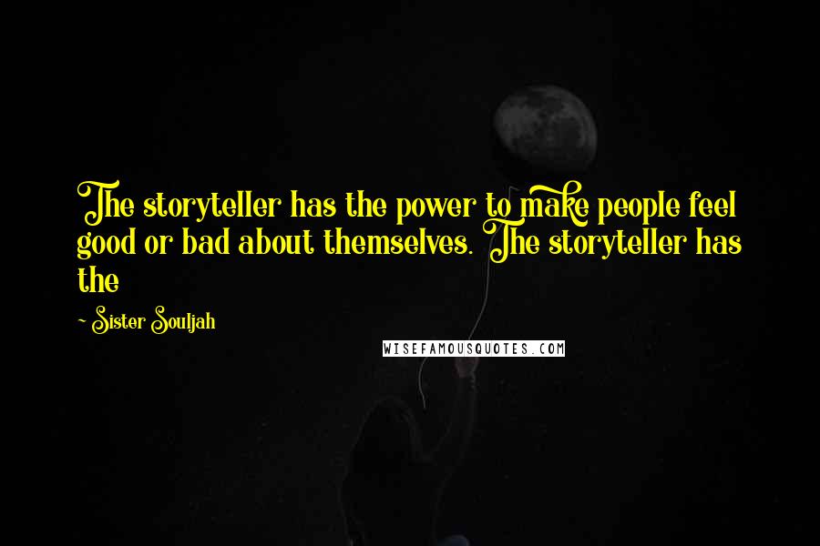 Sister Souljah Quotes: The storyteller has the power to make people feel good or bad about themselves. The storyteller has the