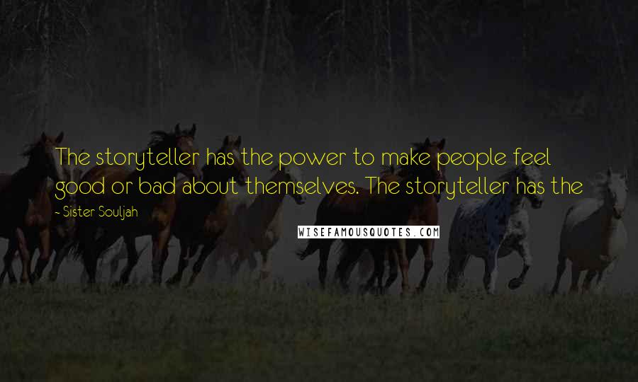 Sister Souljah Quotes: The storyteller has the power to make people feel good or bad about themselves. The storyteller has the