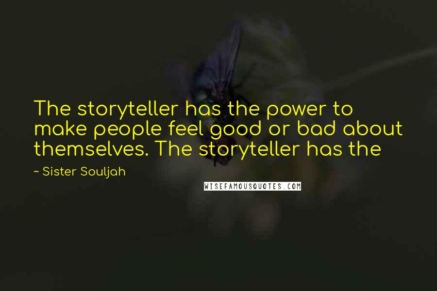 Sister Souljah Quotes: The storyteller has the power to make people feel good or bad about themselves. The storyteller has the