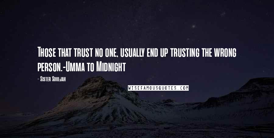 Sister Souljah Quotes: Those that trust no one, usually end up trusting the wrong person.-Umma to Midnight