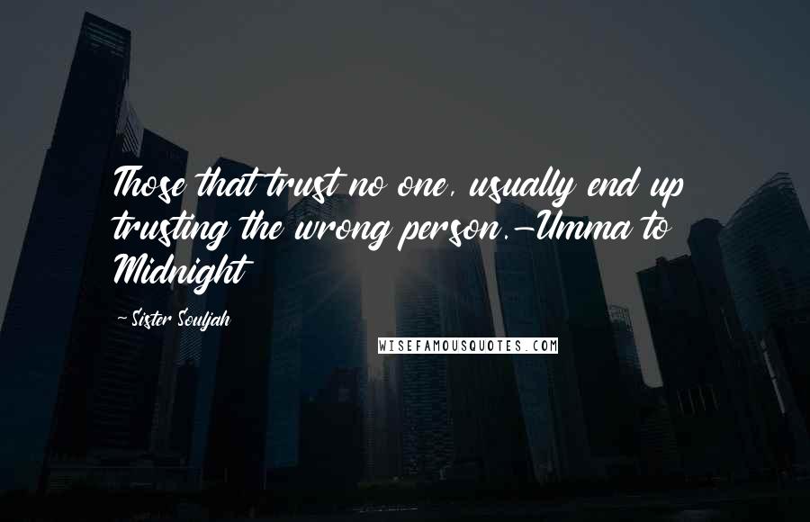 Sister Souljah Quotes: Those that trust no one, usually end up trusting the wrong person.-Umma to Midnight