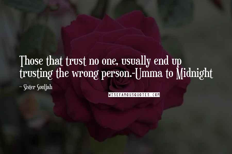 Sister Souljah Quotes: Those that trust no one, usually end up trusting the wrong person.-Umma to Midnight