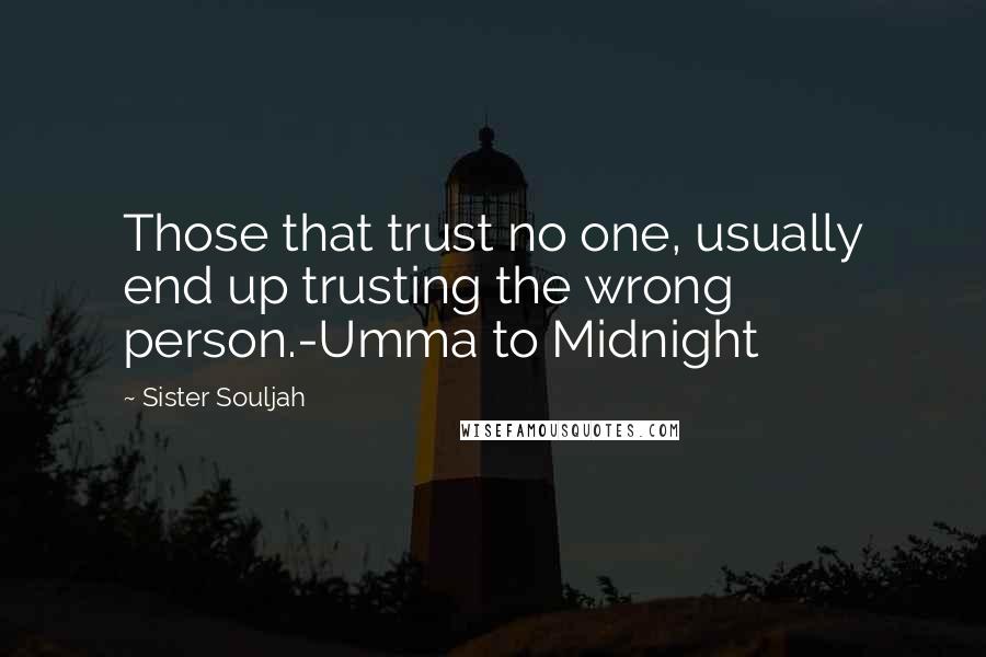 Sister Souljah Quotes: Those that trust no one, usually end up trusting the wrong person.-Umma to Midnight