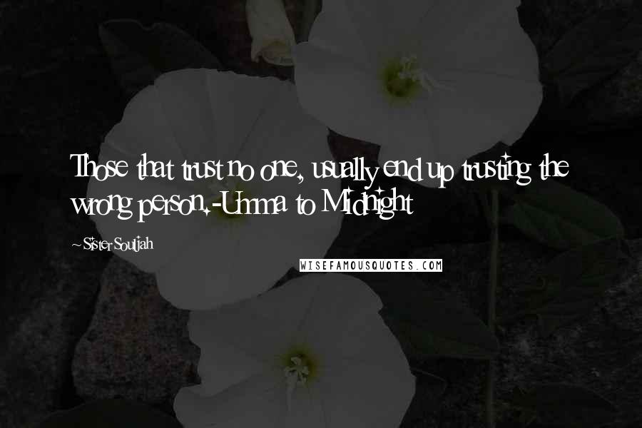 Sister Souljah Quotes: Those that trust no one, usually end up trusting the wrong person.-Umma to Midnight