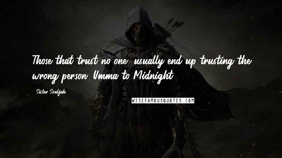 Sister Souljah Quotes: Those that trust no one, usually end up trusting the wrong person.-Umma to Midnight