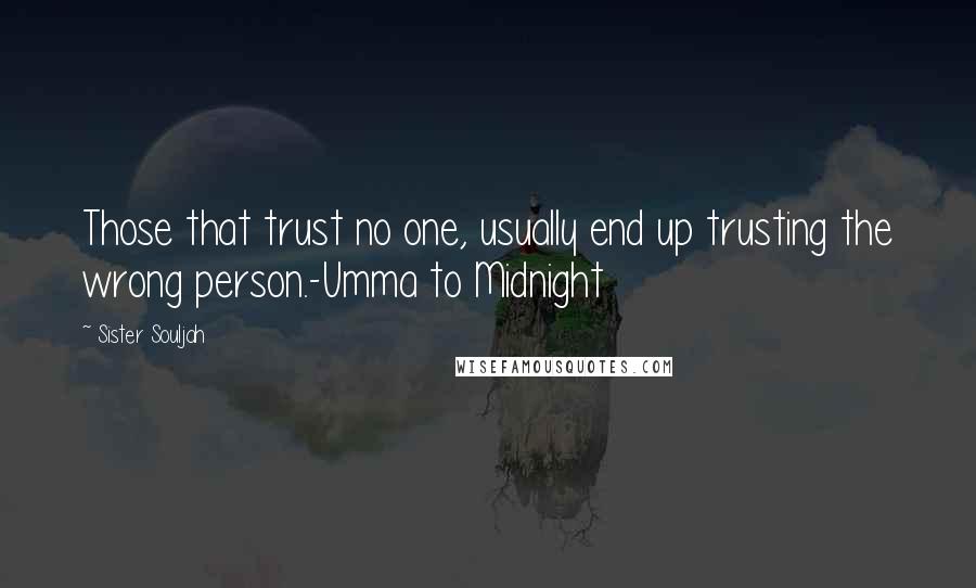 Sister Souljah Quotes: Those that trust no one, usually end up trusting the wrong person.-Umma to Midnight