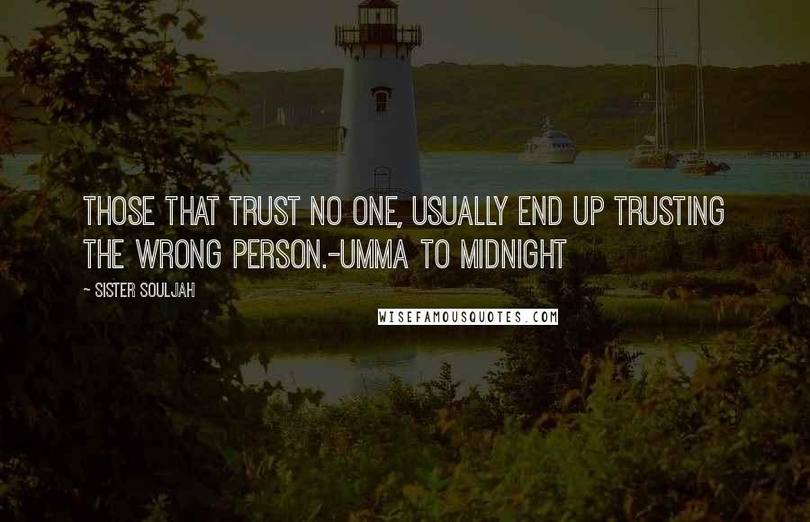 Sister Souljah Quotes: Those that trust no one, usually end up trusting the wrong person.-Umma to Midnight