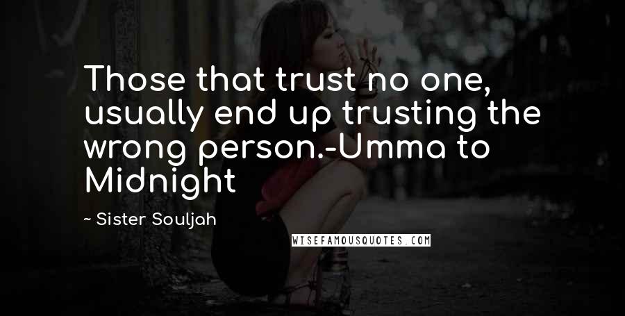Sister Souljah Quotes: Those that trust no one, usually end up trusting the wrong person.-Umma to Midnight