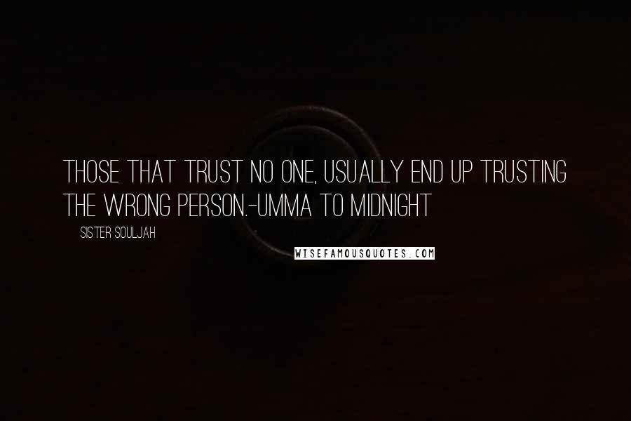 Sister Souljah Quotes: Those that trust no one, usually end up trusting the wrong person.-Umma to Midnight