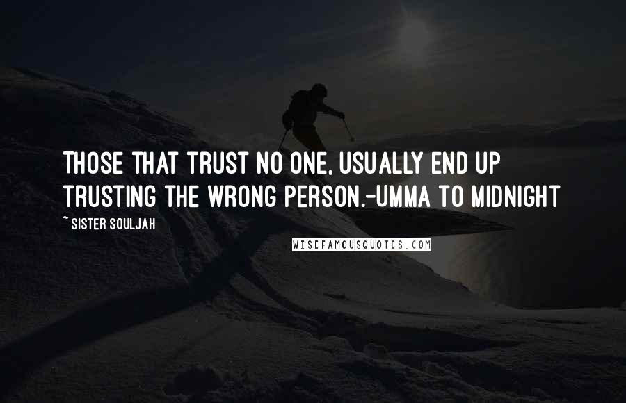 Sister Souljah Quotes: Those that trust no one, usually end up trusting the wrong person.-Umma to Midnight