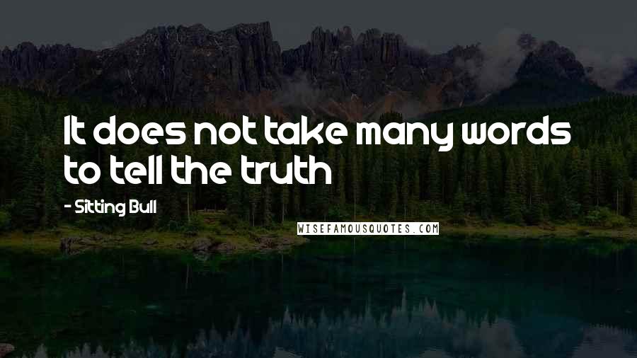 Sitting Bull Quotes: It does not take many words to tell the truth