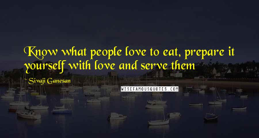 Sivaji Ganesan Quotes: Know what people love to eat, prepare it yourself with love and serve them