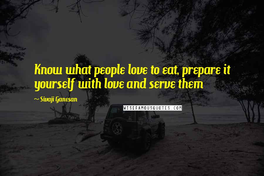 Sivaji Ganesan Quotes: Know what people love to eat, prepare it yourself with love and serve them