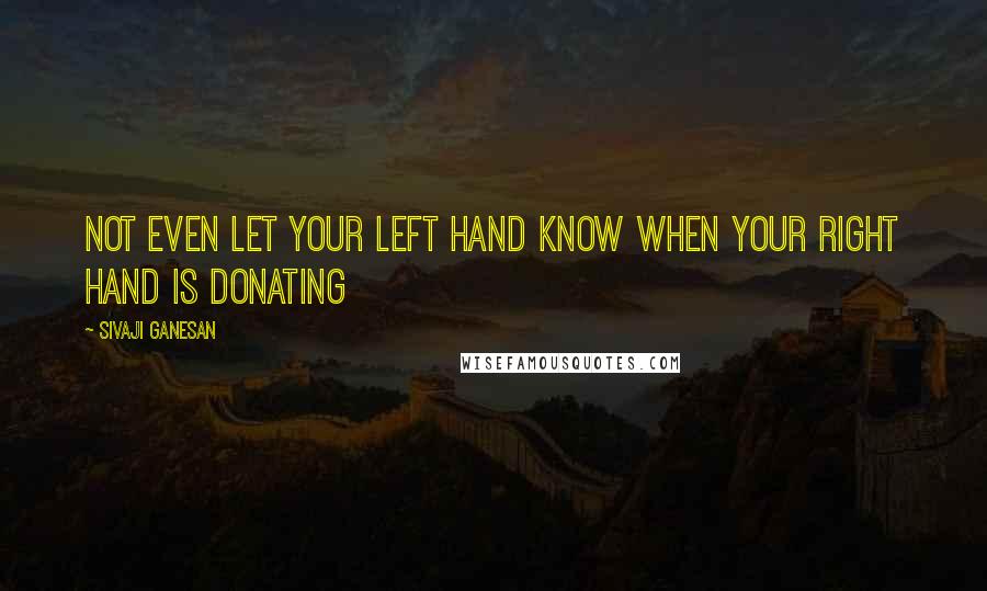 Sivaji Ganesan Quotes: Not even let your left hand know when your right hand is donating