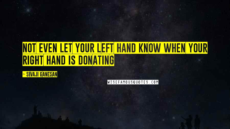 Sivaji Ganesan Quotes: Not even let your left hand know when your right hand is donating