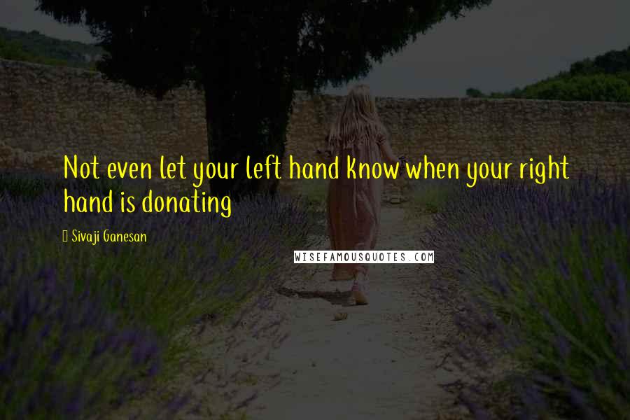 Sivaji Ganesan Quotes: Not even let your left hand know when your right hand is donating