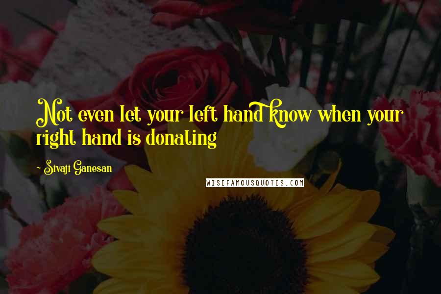 Sivaji Ganesan Quotes: Not even let your left hand know when your right hand is donating