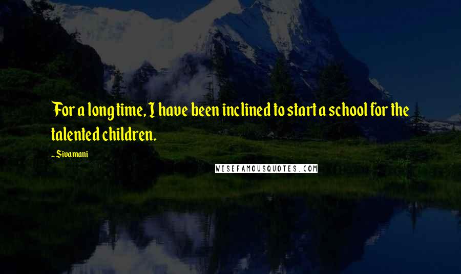 Sivamani Quotes: For a long time, I have been inclined to start a school for the talented children.