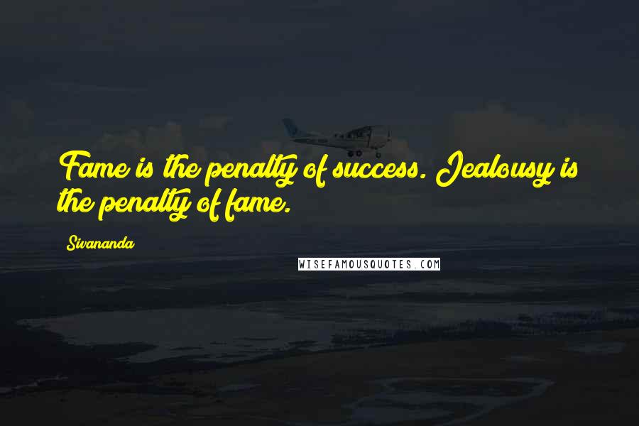 Sivananda Quotes: Fame is the penalty of success. Jealousy is the penalty of fame.