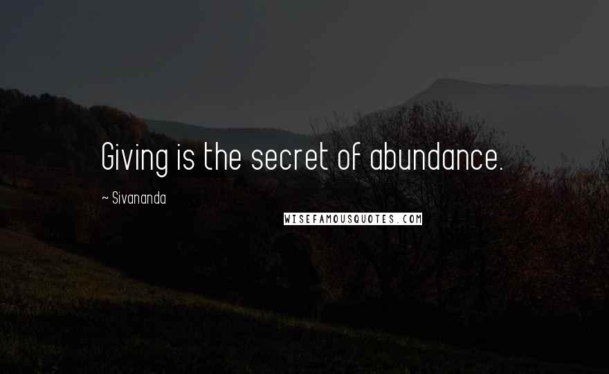 Sivananda Quotes: Giving is the secret of abundance.