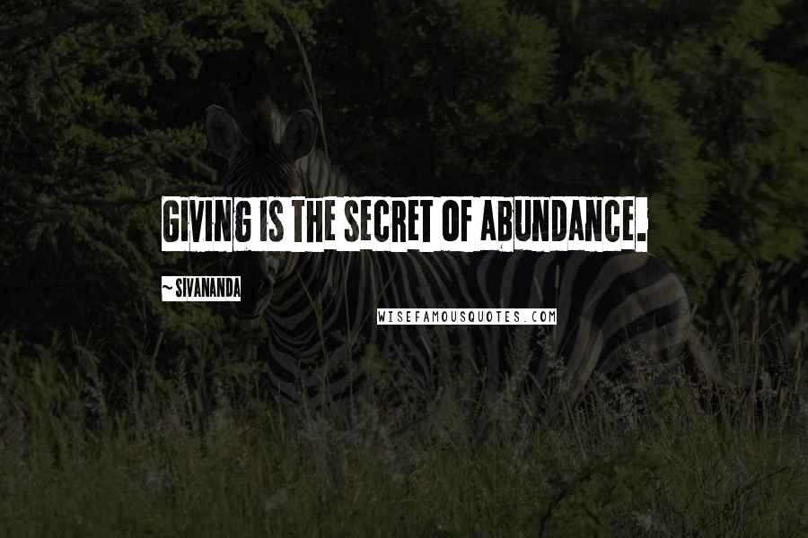 Sivananda Quotes: Giving is the secret of abundance.