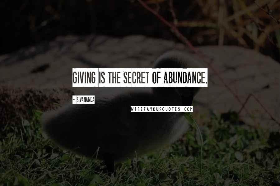 Sivananda Quotes: Giving is the secret of abundance.