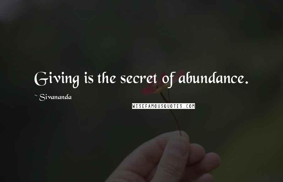 Sivananda Quotes: Giving is the secret of abundance.
