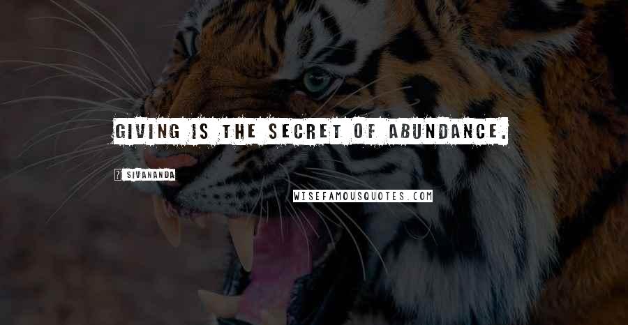Sivananda Quotes: Giving is the secret of abundance.